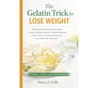 THE GELATIN TRICK TO LOSE WEIGHT: Why Appetite Chaos Keeps You Stuck - A Science-Informed Approach to Appetite Regulation, Habit Formation, and Sustainable Weight Loss Using a Simple Gelatin Practice