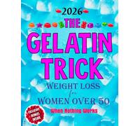 THE GELATIN TRICK WEIGHT LOSS FOR WOMEN OVER 50 WHEN NOTHING WORKS: A Simple Daily Reset to Stop Night Cravings,Shrink Belly Bloat Fast,Feel Full Naturally and Take Control When Nothing Else Work