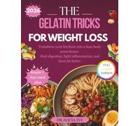 THE GELATIN TRICKS FOR WEIGHT LOSS: Transform your kitchens into a lean-body powerhouse. Heal digestion, fight inflammation, and burn fat faster.