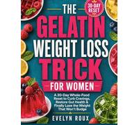 The Gelatin Weight Loss Trick for Women: A 30-Day Whole-Food Reset to Curb Cravings, Restore Gut Health & Finally Lose the Weight That Won't Budge