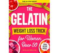 The Gelatin Weight Loss Trick for Women Over 50: 8 Simple Steps to Support Your Metabolism, Boost Fat Loss, Ease Bloating, and Regulate Hunger in a Way That Actually Works