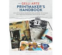 The Gelli Arts Printmaker's Handbook: Exploring Image Transfers and Layering Techniques for Creating Incredible Art with Gel Plates