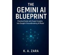 The Gemini AI Blueprint: Practical Guide with Expert Insights into Google’s Groundbreaking Model