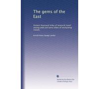 The gems of the East: Sixteen thousand miles of research travel among wild and tame tribes of enchanting islands,
