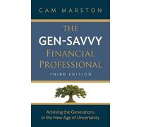 The Gen-Savvy Financial Professional: Advising the Generations in the New Age of Uncertainty