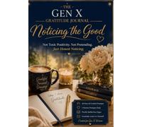 The Gen X Gratitude Journal: 30 Days of Honest Noticing - Not Toxic Positivity, Just the Truth