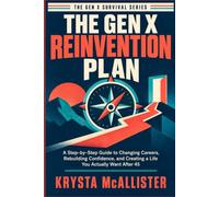 The Gen X Reinvention Plan: A 30-Day Guide to Changing Careers, Rebuilding Confidence, and Creating a Life That Fits After 45 (The Gen X Survival Series)