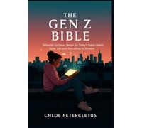 The Gen Z Bible: Relatable Scripture Stories for Today's Young Adults Faith, Life, and Everything In Between