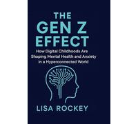 The Gen Z Effect: How Digital Childhoods Are Shaping Mental Health and Anxiety in a Hyperconnected World (Empowering Gen Z in a Digital Age)