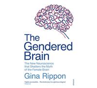 The Gendered Brain: The new neuroscience that shatters the myth of the female brain