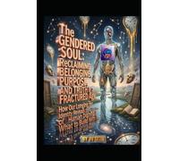 The Gendered Soul. Reclaiming Belonging, Purpose, and Truth in a Fractured Age: How Our Longing for Identity Reveals the Architecture of Human ... With It. (Hard Life Problems Worth Solving)