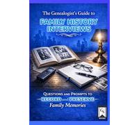 The Genealogist's Guide to Family History Interviews: Questions and Prompts to Record and Preserve Family Memories