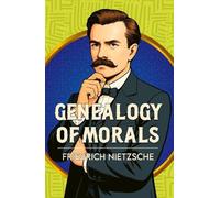 The Genealogy of Morals: A Classic Work of Morality, Power and Human Nature