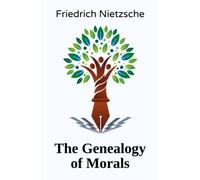 The Genealogy of Morals: A Thought-provoking Literary Classic (Annotated)