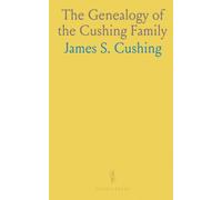 The Genealogy of the Cushing Family: An Account of the Ancestors and Descendants of Matthew Cushing, Who Came to America in 1638