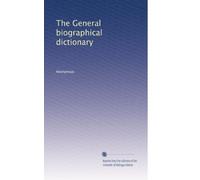 The General biographical dictionary: Volume 1