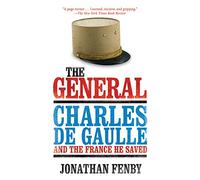 The General: Charles De Gaulle and the France He Saved