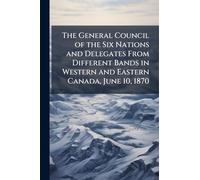 The General Council of the Six Nations and Delegates From Different Bands in Western and Eastern Canada, June 10, 1870
