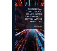 The General Gazetteer, Or, Compendious Geographical Dictionary, in Miniature