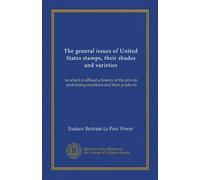 The general issues of United States stamps, their shades and varieties: to which is affixed a history of the private perforating machines and their products
