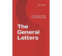 The General Letters: James, 1 and 2 Peter, 1, 2, and 3 John, Jude (Covenantal Exegesis of the New Testament: A Commentary Series by Dr. Nathan Ogan)