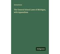 The General School Laws of Michigan, with Appendixes