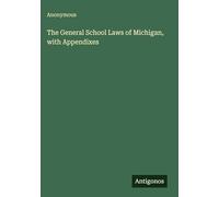 The General School Laws of Michigan, with Appendixes