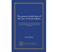 The general school laws of the state of North Dakota: comprising all the laws in force pertaining to public schools, state educational institutions, ... educational institutions, with appendices