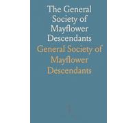 The General Society of Mayflower Descendants: State Societies, Officers, Members, and Ancestors