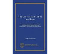 The General staff and its problems (v.2): the history of the relations between the high command and the German imperial government as revealed by official documents
