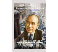 The General Theory of Employment, Interest and Money: A Revolutionary Work That Redefined Modern Economics
