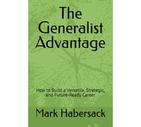 The Generalist Advantage: How to Build a Versatile, Strategic, and Future-Ready Career