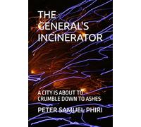 THE GENERAL'S INCINERATOR: A CITY IS ABOUT TO CRUMBLE DOWN TO ASHES