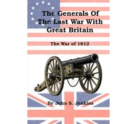 The Generals of the Last War With Great Britain: The War of 1812 [Illustrated]