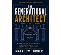 The Generational Architect: A Leader's System for Building High-Performance Teams Across Every Generation (The Generational Leader Series)