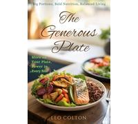 The Generous Plate: Big Portions, Bold Nutrition, Balanced Living More on Your Plate, Power in Every Bite