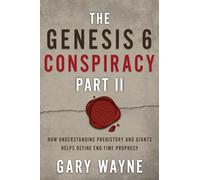 The Genesis 6 Conspiracy: How Understanding Prehistory and Giants Helps Define End-Time Prophecy: 2 (Genesis 6 Conspiracy, 2)