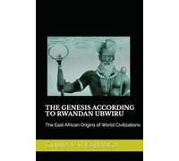 THE GENESIS ACCORDING TO RWANDAN UBWIRU: The East African Origins of World Civilizations