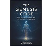 The Genesis Code: Living as a Conscious Creator in a Frequency-Driven World