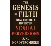 The Genesis of Filth: How the Bible Invented Sexual Perversions