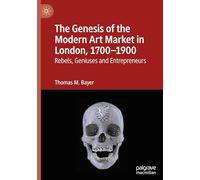 The Genesis of the Modern Art Market in London, 1700-1900: Rebels, Geniuses and Entrepreneurs