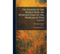 The Genesis of the World War: An Introduction to the Problem of War Guilt: New and Revised Edition