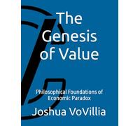 The Genesis of Value: Philosophical Foundations of Economic Paradox: 1 (Wealth and the Global Economy: How Prosperity Devours Itself)