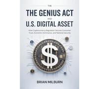 The GENIUS Act and U.S. Digital Asset: How Cryptocurrency Regulation Secures Consumer Trust, Economic Dominance, and National Security