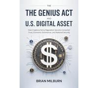 The GENIUS Act and U.S. Digital Asset: How Cryptocurrency Regulation Secures Consumer Trust, Economic Dominance, and National Security