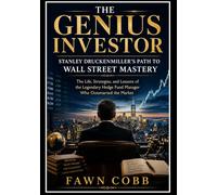 THE GENIUS INVESTOR STANLEY DRUCKENMILLER'S PATH TO WALL STREET MASTERY: The Life, Strategies, and Lessons of the Legendary Hedge Fund Manager Who Outsmarted the Market