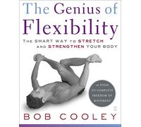 The Genius of Flexibility: The Smart Way to Stretch and Strengthen Your Body