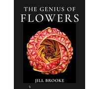 The Genius of Flowers: What Life's Most Beautiful Creations Can Teach Us