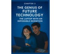 The Genius of Future Technology: The Laptop With an Impossible Invention: A sci-fi adventure of students, futuristic ideas, and a clever STEM twist for young readers ages 9+