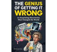 The Genius of Getting it Wrong: 71 Surprising Discoveries That Changed the World